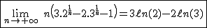 2$\fbox{\lim_{n\to+\infty}\hspace{5}n\left(3.2^{\frac{1}{n}}-2.3^{\frac{1}{n}}-1\right)=3\ell n(2)-2\ell n(3)}